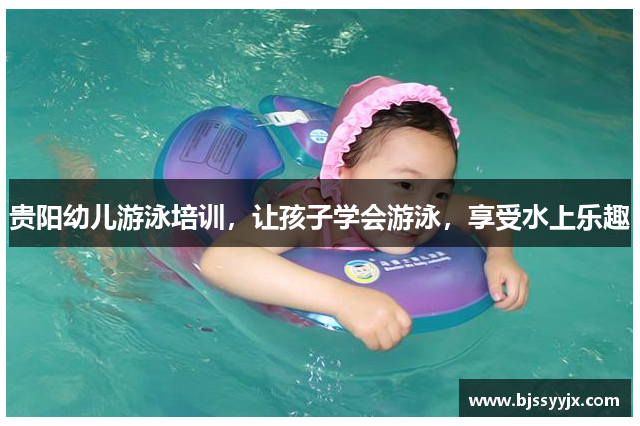 贵阳幼儿游泳培训，让孩子学会游泳，享受水上乐趣